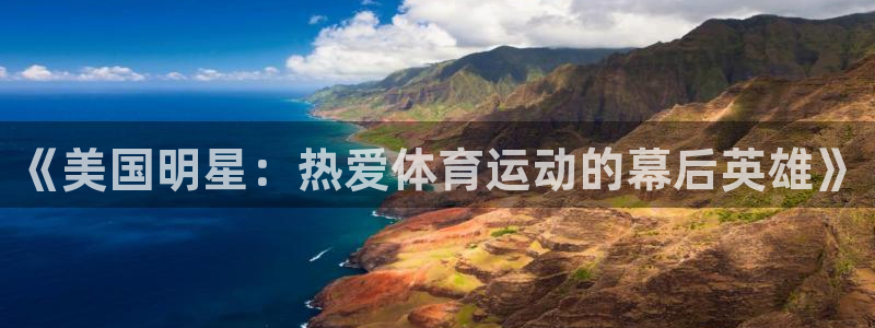 杏彩xc体育凯捷登陆：《美国明星：热爱体育运动的幕后英雄》