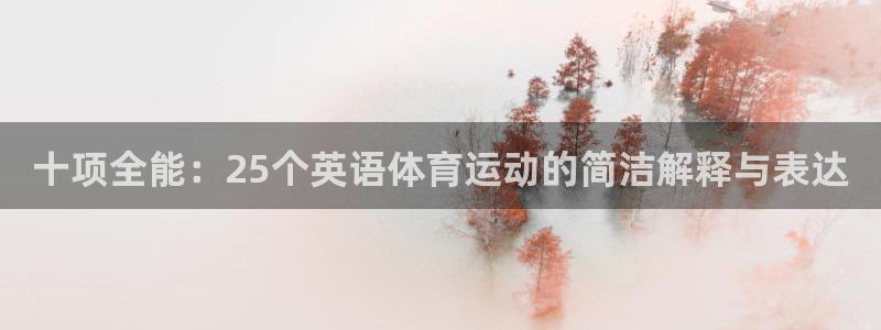 杏彩体育app：十项全能：25个英语体育运动的简洁解释与表达