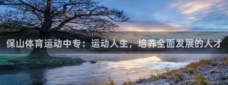 杏彩xc体育网页版入口：保山体育运动中专：运动人生，培养全面发展的人才